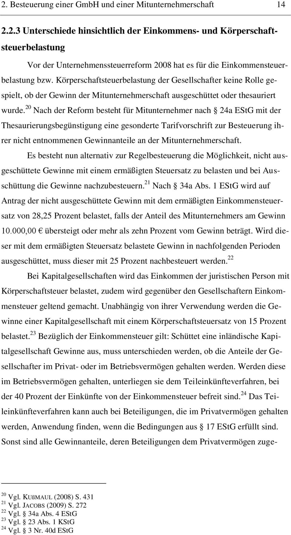 20 Nach der Reform besteht für Mitunternehmer nach 24a EStG mit der Thesaurierungsbegünstigung eine gesonderte Tarifvorschrift zur Besteuerung ihrer nicht entnommenen Gewinnanteile an der