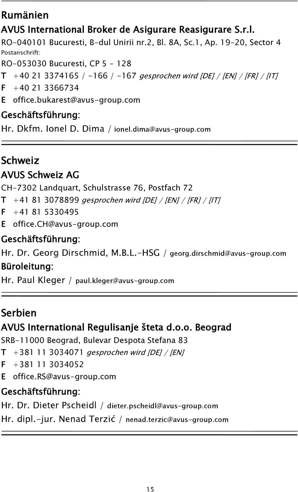 Ionel D. Dima / ionel.dima@avus-group.com Schweiz AVUS Schweiz AG CH-7302 Landquart, Schulstrasse 76, Postfach 72 T +41 81 3078899 gesprochen wird [DE] / [EN] / [FR] / [IT] F +41 81 5330495 E office.