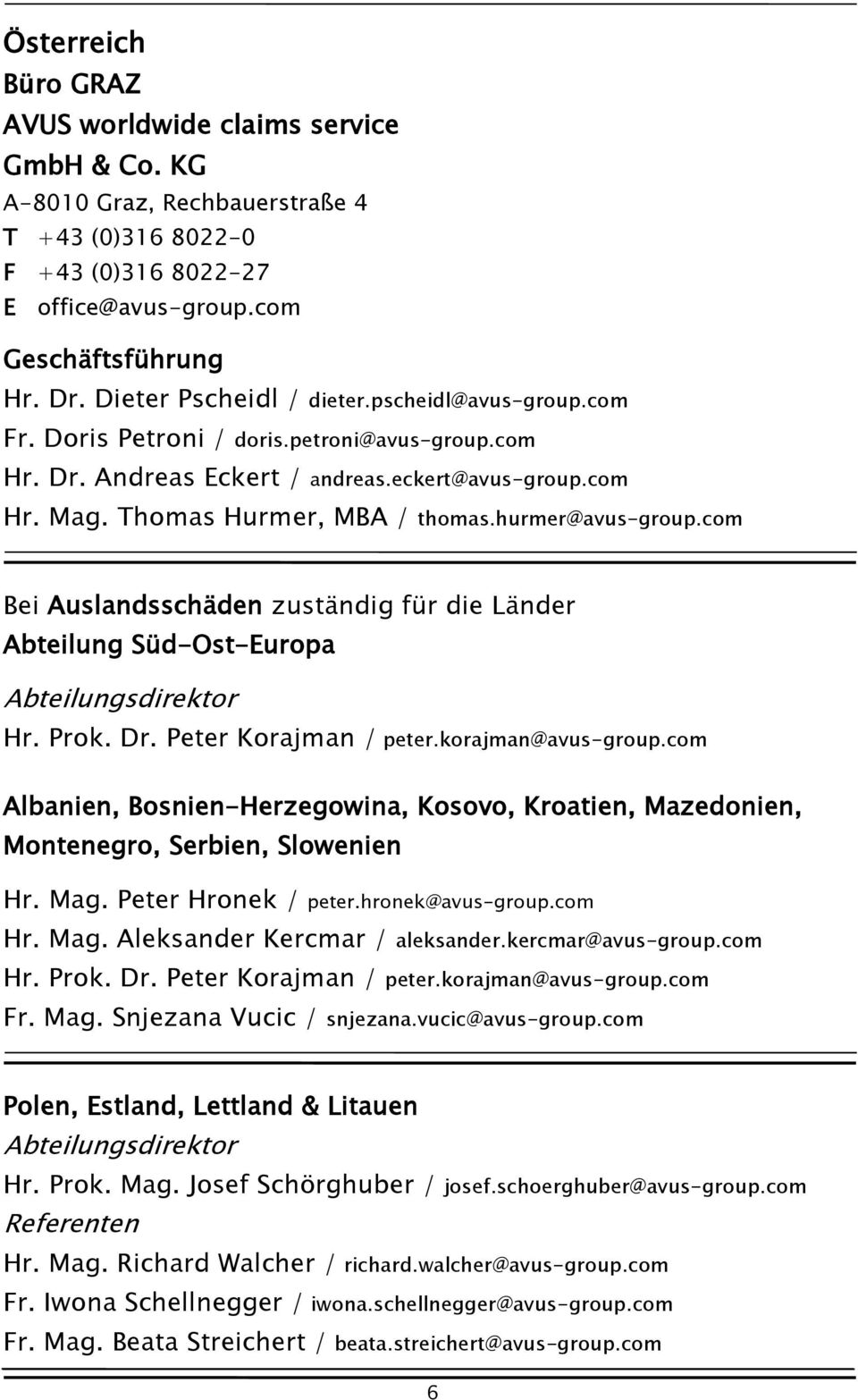 hurmer@avus-group.com Bei Auslandsschäden zuständig für die Länder Abteilung Süd-Ost-Europa Abteilungsdirektor Hr. Prok. Dr. Peter Korajman / peter.korajman@avus-group.