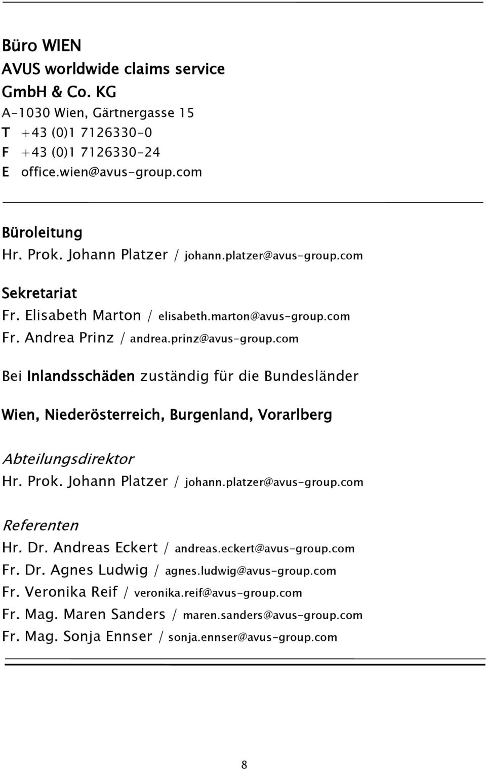 com Bei Inlandsschäden zuständig für die Bundesländer Wien, Niederösterreich, Burgenland, Vorarlberg Abteilungsdirektor Hr. Prok. Johann Platzer / johann.platzer@avus-group.com Referenten Hr. Dr.