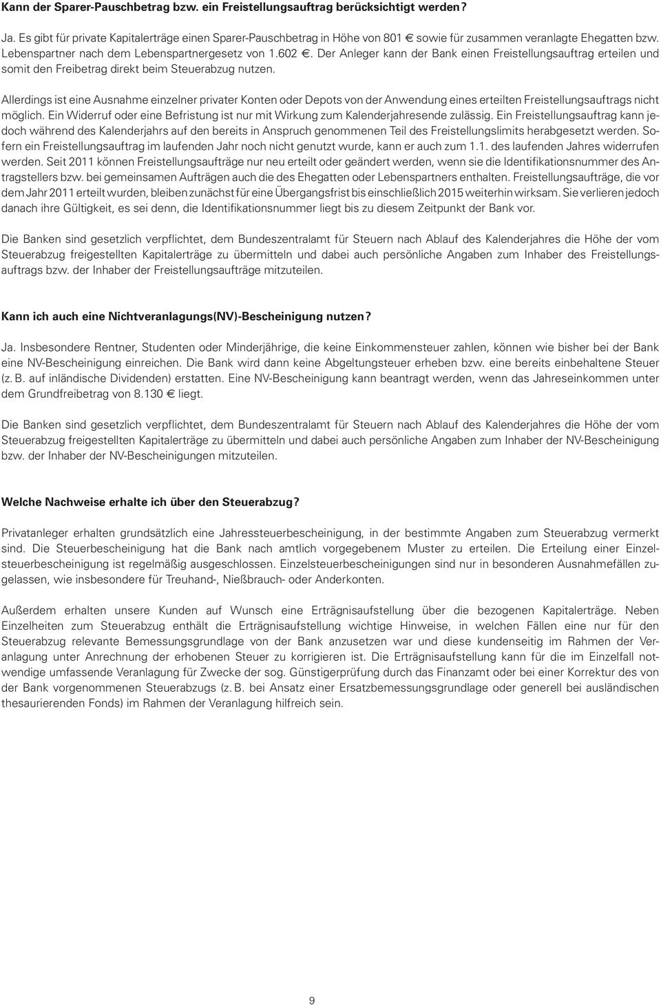 Der Anleger kann der Bank einen Freistellungsauftrag erteilen und somit den Freibetrag direkt beim Steuerabzug nutzen.