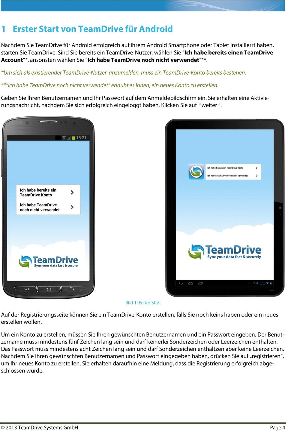*Um sich als existierender TeamDrive-Nutzer anzumelden, muss ein TeamDrive-Konto bereits bestehen. ** Ich habe TeamDrive noch nicht verwendet erlaubt es ihnen, ein neues Konto zu erstellen.