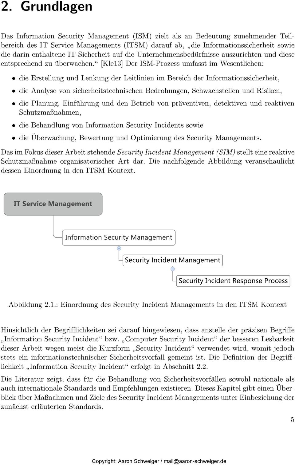 [Kle13] Der ISM-Prozess umfasst im Wesentlichen: die Erstellung und Lenkung der Leitlinien im Bereich der Informationssicherheit, die Analyse von sicherheitstechnischen Bedrohungen, Schwachstellen