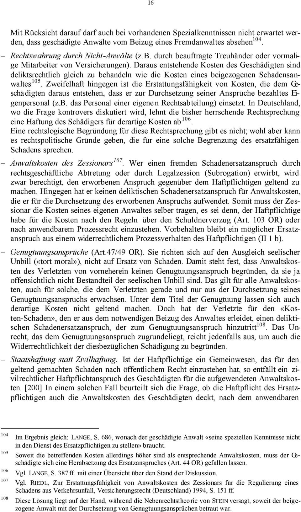 Zweifelhaft hingegen ist die Erstattungsfähigkeit von Kosten, die dem Geschädigten daraus entstehen, dass er zur Durchsetzung seiner Ansprüche bezahltes Eigenpersonal (z.b. das Personal einer eigenen Rechtsabteilung) einsetzt.