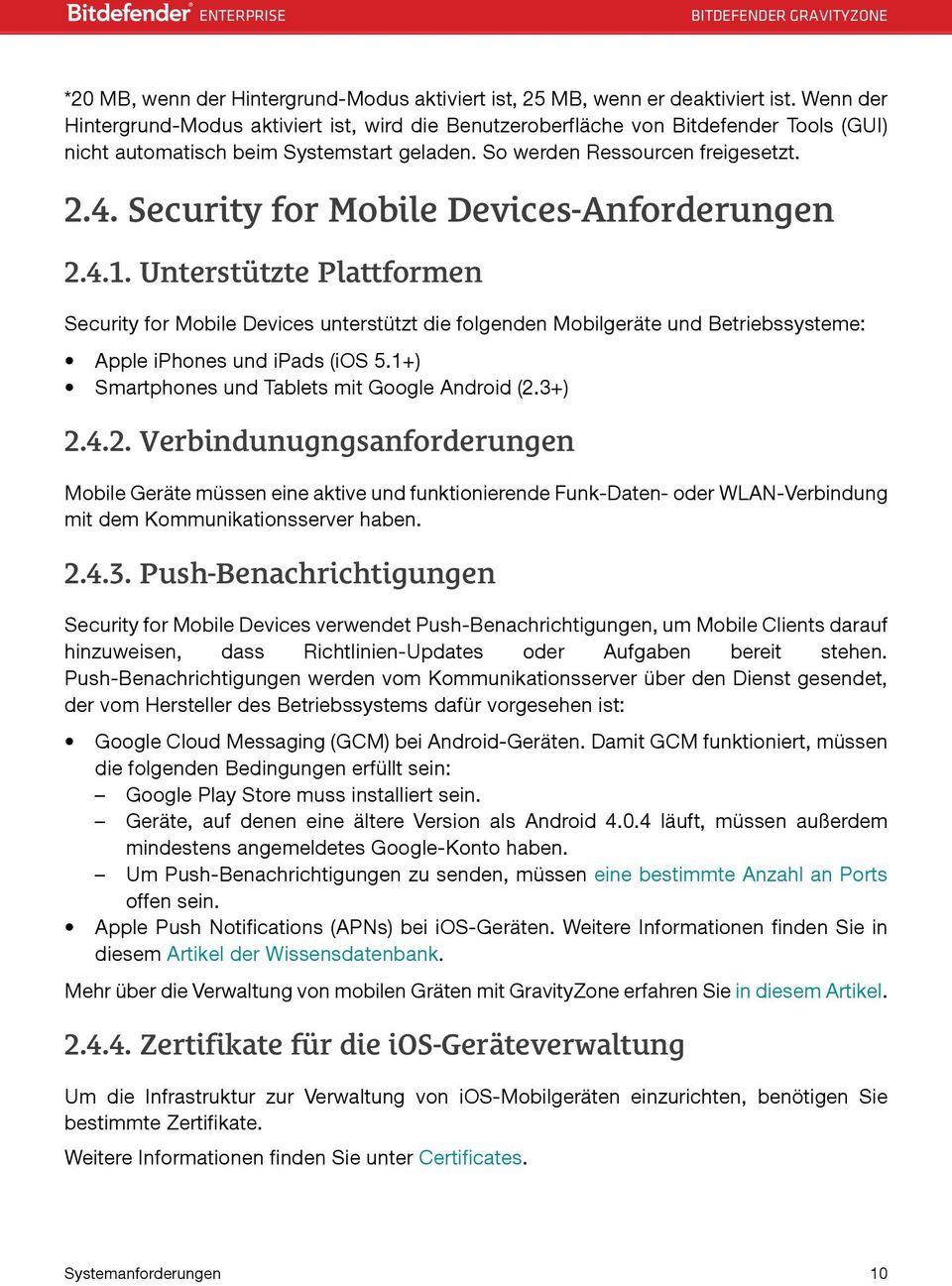 Security for Mobile Devices-Anforderungen 2.4.1. Unterstützte Plattformen Security for Mobile Devices unterstützt die folgenden Mobilgeräte und Betriebssysteme: Apple iphones und ipads (ios 5.