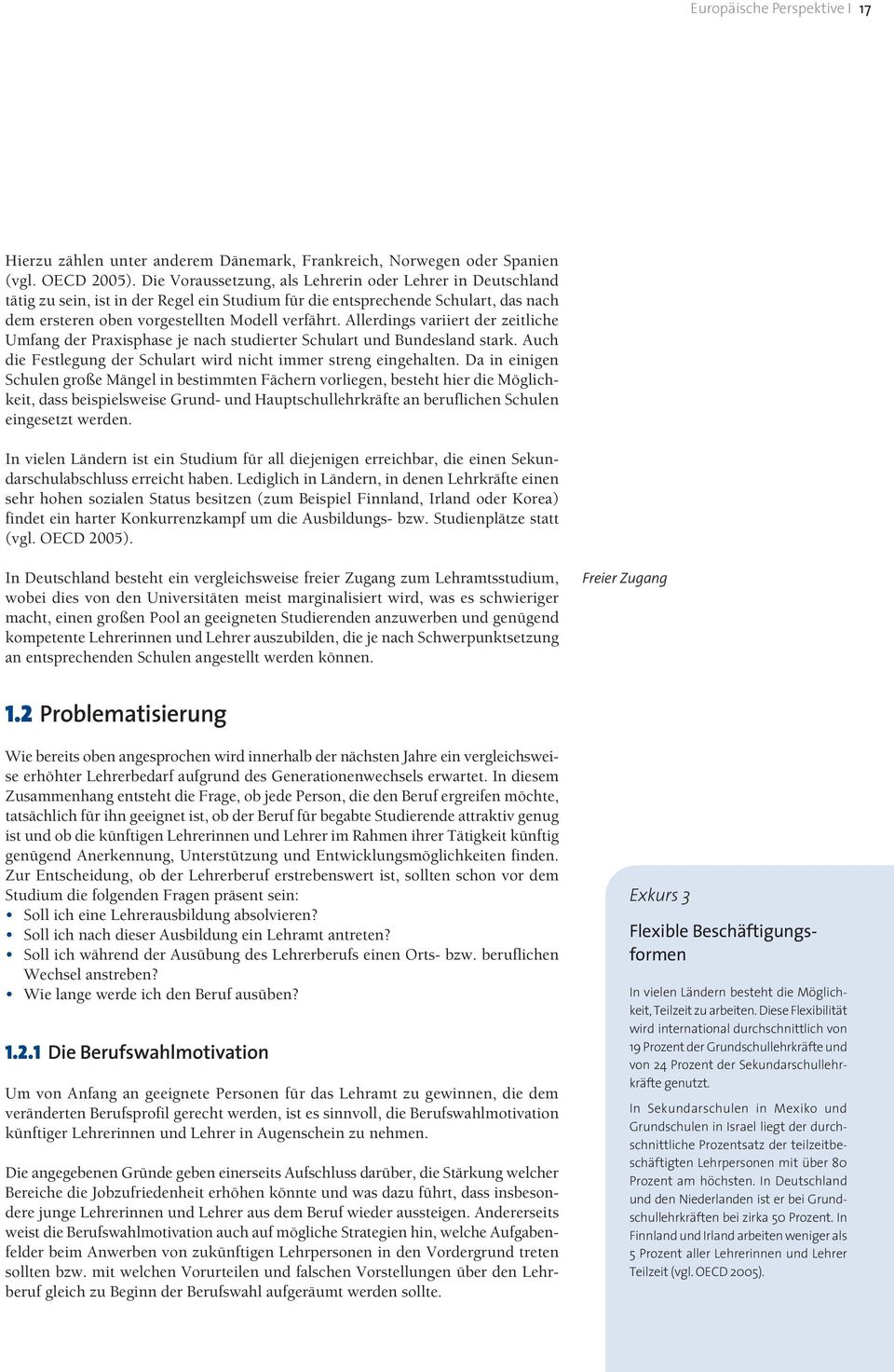 Allerdings variiert der zeitliche Umfang der Praxisphase je nach studierter Schulart und Bundesland stark. Auch die Festlegung der Schulart wird nicht immer streng eingehalten.