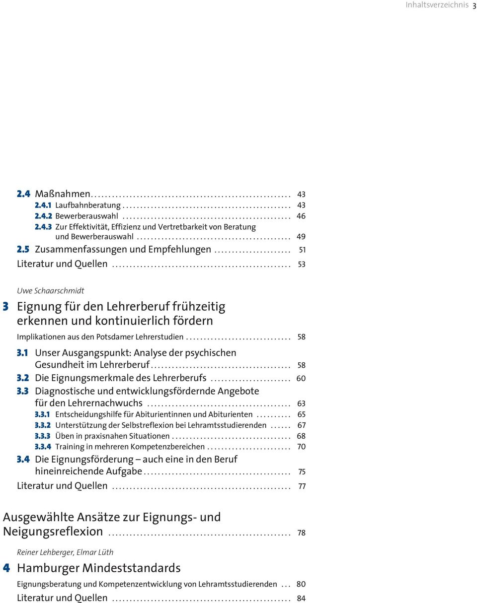 .................................................. 53 Uwe Schaarschmidt 3 Eignung für den Lehrerberuf frühzeitig erkennen und kontinuierlich fördern Implikationen aus den Potsdamer Lehrerstudien.