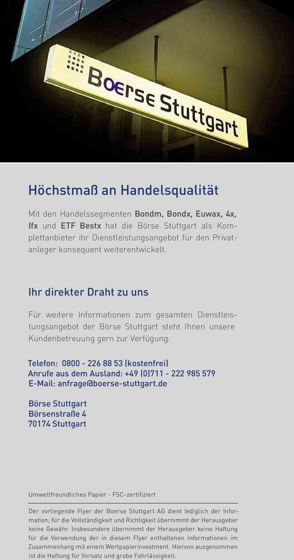 Ihr direkter Draht zu uns Für weitere Informationen zum gesamten Dienstleistungsangebot der Börse Stuttgart steht Ihnen unsere Kundenbetreuung gern zur Verfügung: Telefon: 0800-226 88 53 (kostenfrei)