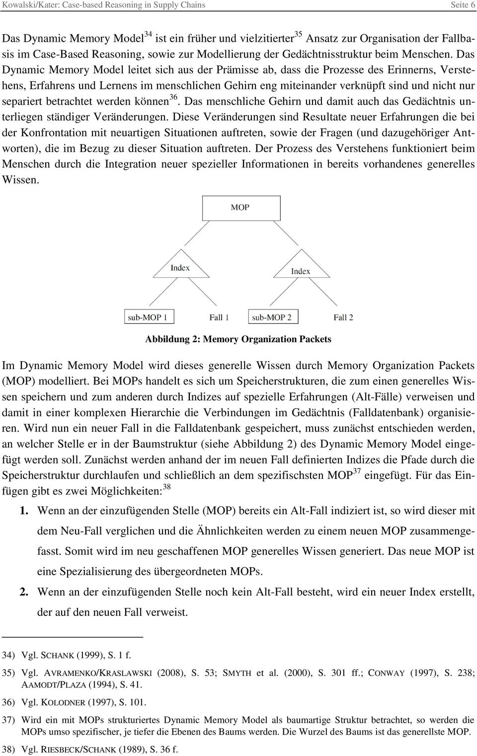 Das Dynamic Memory Model leitet sich aus der Prämisse ab, dass die Prozesse des Erinnerns, Verstehens, Erfahrens und Lernens im menschlichen Gehirn eng miteinander verknüpft sind und nicht nur