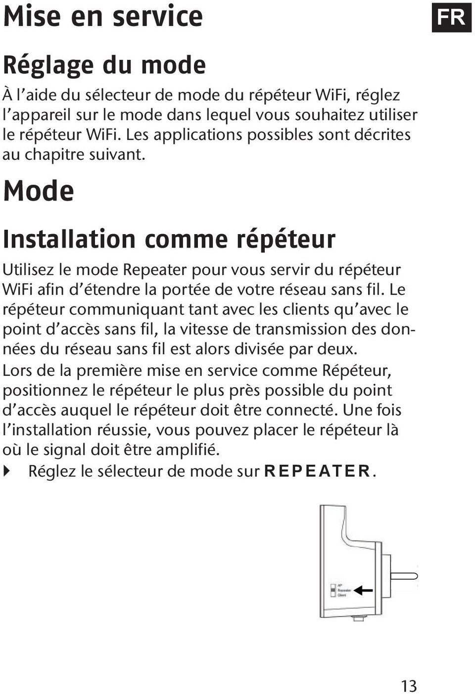 Mode Installation comme répéteur Utilisez le mode Repeater pour vous servir du répéteur WiFi afin d étendre la portée de votre réseau sans fil.