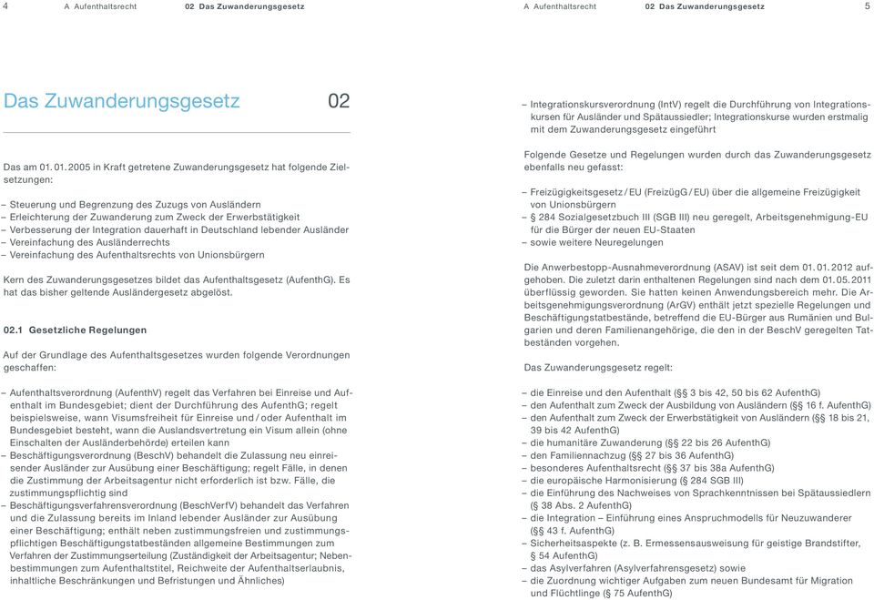 der Integration dauerhaft in Deutschland lebender Ausländer Vereinfachung des Ausländerrechts Vereinfachung des Aufenthaltsrechts von Unionsbürgern Kern des Zuwanderungsgesetzes bildet das