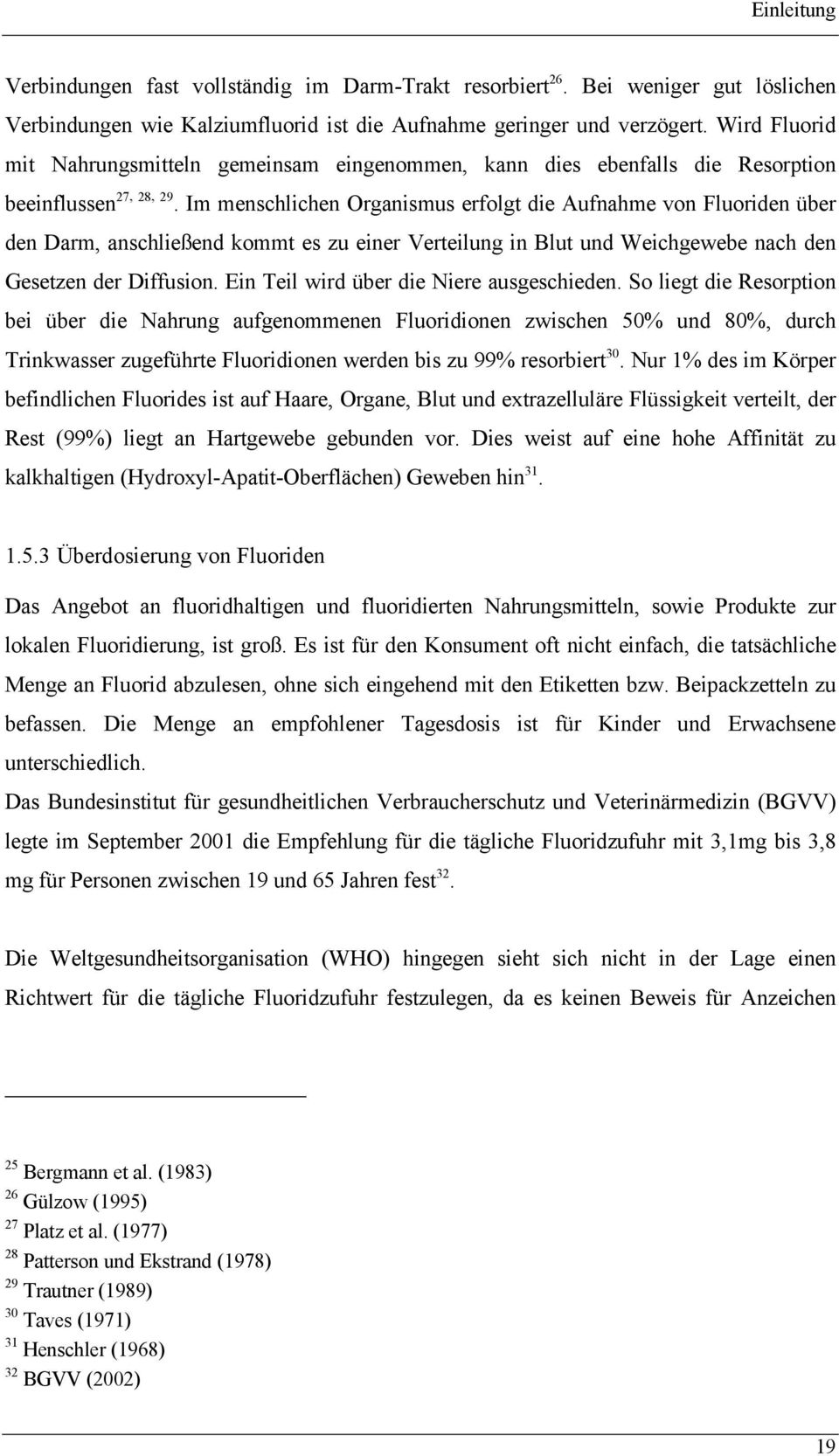 Im menschlichen Organismus erfolgt die Aufnahme von Fluoriden über den Darm, anschließend kommt es zu einer Verteilung in Blut und Weichgewebe nach den Gesetzen der Diffusion.