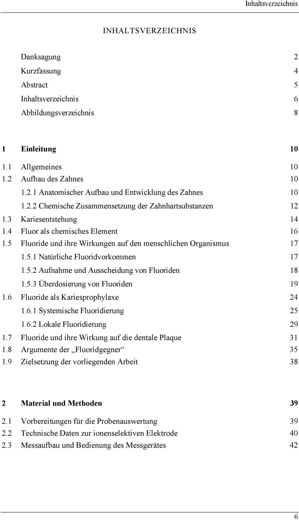 5.2 Aufnahme und Ausscheidung von Fluoriden 18 1.5.3 Überdosierung von Fluoriden 19 1.6 Fluoride als Kariesprophylaxe 24 1.6.1 Systemische Fluoridierung 25 1.6.2 Lokale Fluoridierung 29 1.