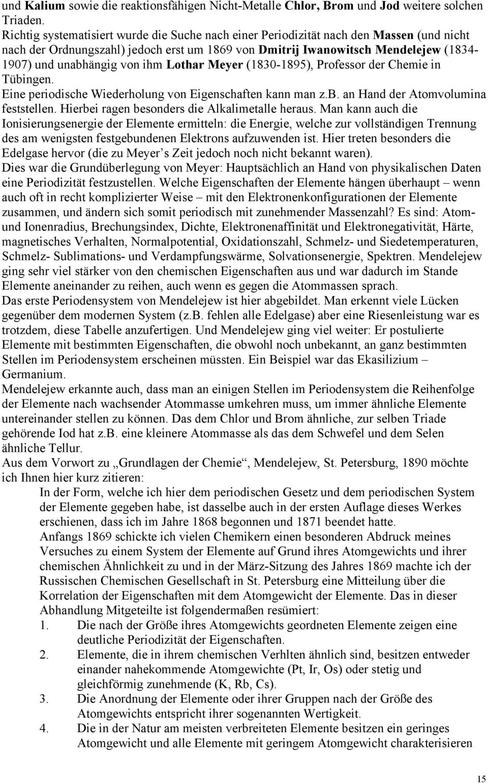 ihm Lothar Meyer (1830-1895), Professor der Chemie in Tübingen. Eine periodische Wiederholung von Eigenschaften kann man z.b. an Hand der Atomvolumina feststellen.