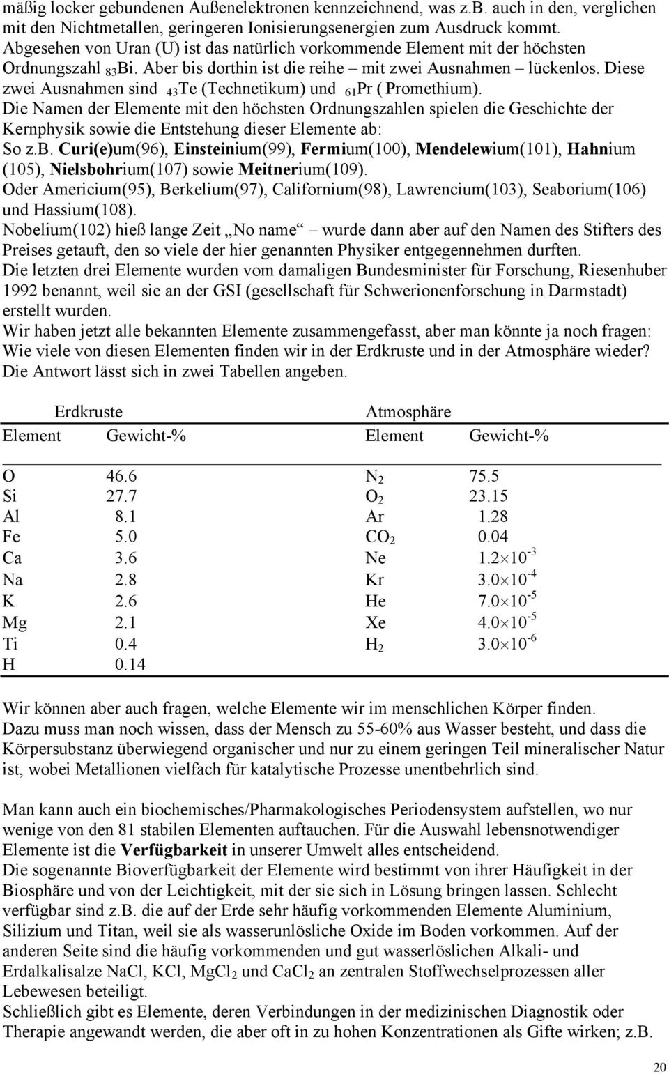 Diese zwei Ausnahmen sind 43 Te (Technetikum) und 61 Pr ( Promethium).