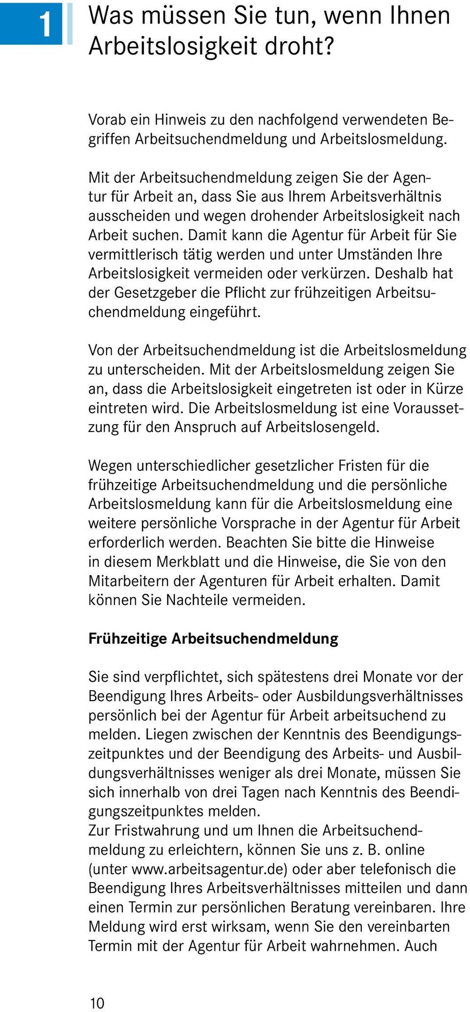 Damit kann die Agentur für Arbeit für Sie vermittlerisch tätig werden und unter Umständen Ihre Arbeitslosigkeit vermeiden oder verkürzen.