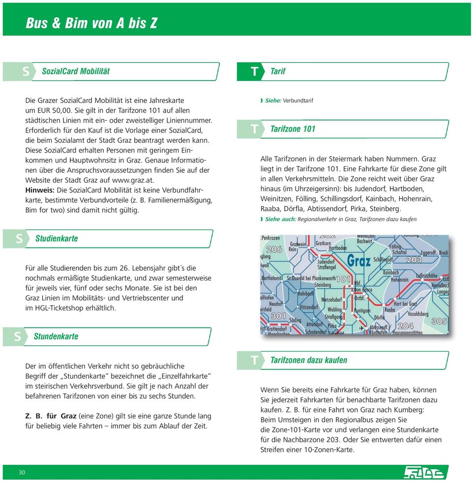 Diese SozialCard erhalten Personen mit geringem Einkommen und Hauptwohnsitz in Graz. Genaue Informationen über die Anspruchsvoraussetzungen finden Sie auf der Website der Stadt Graz auf www.graz.at. Hinweis: Die SozialCard Mobilität ist keine Verbundfahrkarte, bestimmte Verbundvorteile (z.