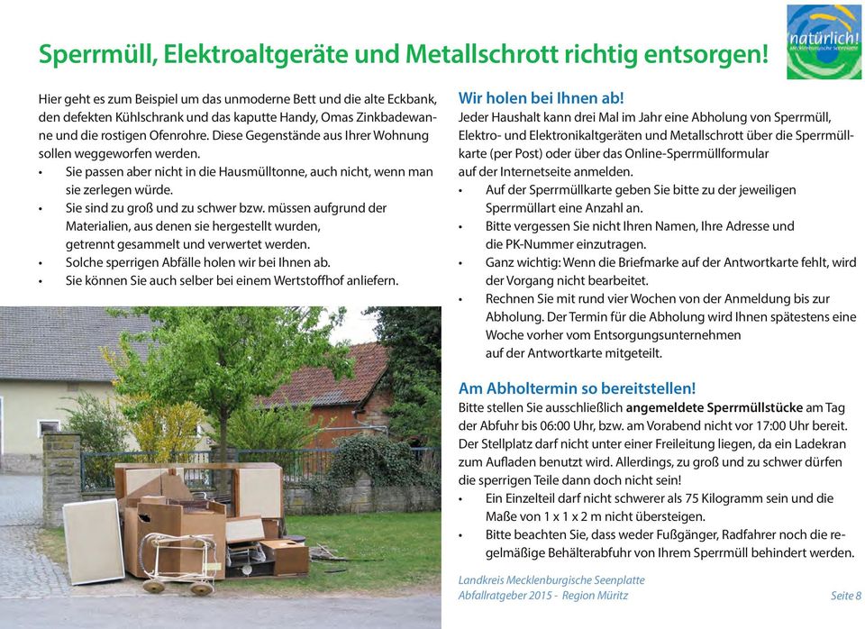 Diese Gegenstände aus Ihrer Wohnung sollen weggeworfen werden. Sie passen aber nicht in die Hausmülltonne, auch nicht, wenn man sie zerlegen würde. Sie sind zu groß und zu schwer bzw.