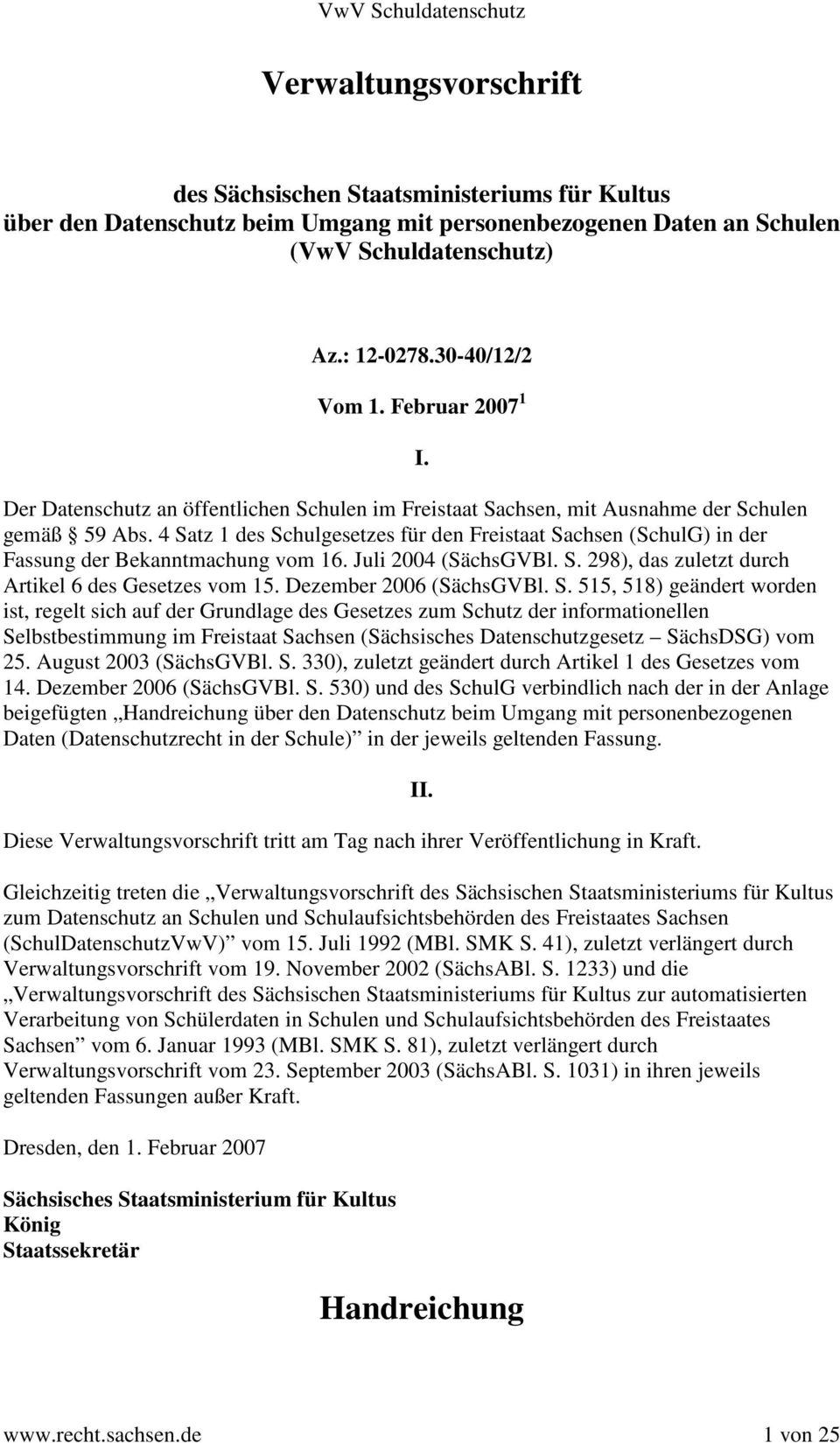 4 Satz 1 des Schulgesetzes für den Freistaat Sachsen (SchulG) in der Fassung der Bekanntmachung vom 16. Juli 2004 (SächsGVBl. S. 298), das zuletzt durch Artikel 6 des Gesetzes vom 15.
