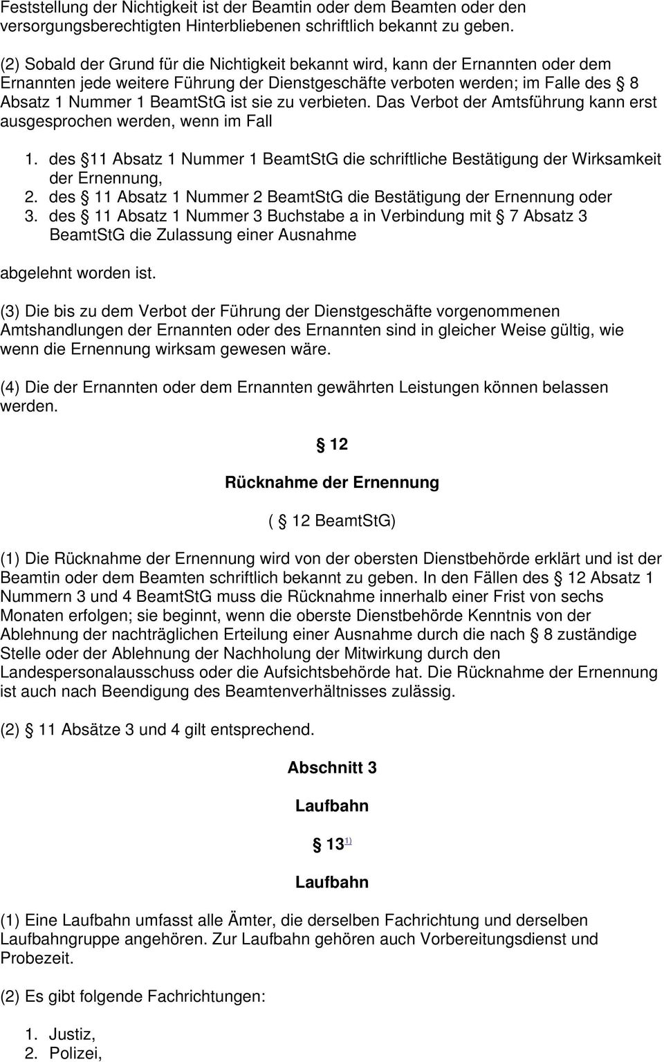 sie zu verbieten. Das Verbot der Amtsführung kann erst ausgesprochen werden, wenn im Fall 1. des 11 Absatz 1 Nummer 1 BeamtStG die schriftliche Bestätigung der Wirksamkeit der Ernennung, 2.