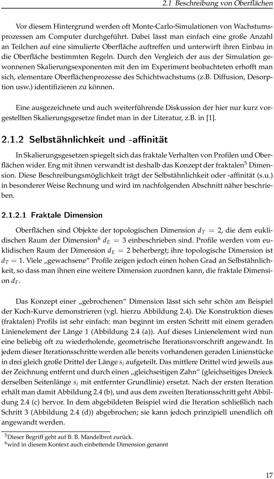 Durch den Vergleich der aus der Simulation gewonnenen Skalierungsexponenten mit den im Experiment beobachteten erhofft man sich, elementare Oberflächenprozesse des Schichtwachstums(z.B.