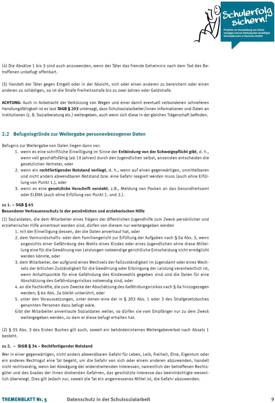 ACHTUNG: Auch in Anbetracht der Verkürzung von Wegen und einer damit eventuell verbundenen schnelleren Handlungsfähigkeit ist es laut StGB 203 untersagt, dass Schulsozialarbeiter/innen Informationen