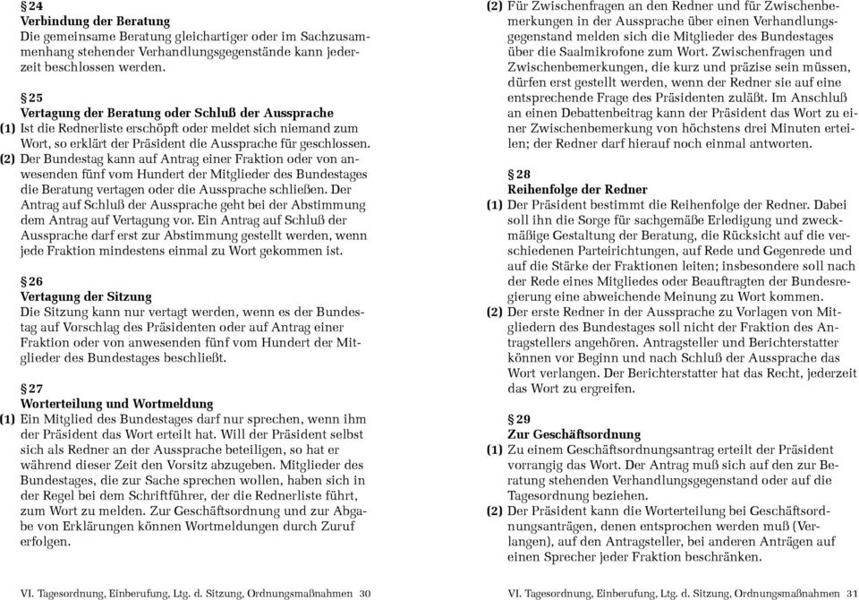 (2) Der Bundestag kann auf Antrag einer Fraktion oder von anwesenden fünf vom Hundert der Mitglieder des Bundestages die Beratung vertagen oder die Aussprache schließen.