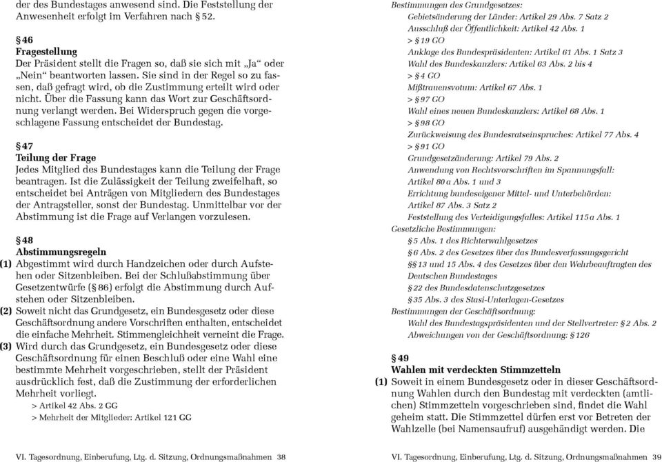 Bei Widerspruch gegen die vorgeschlagene Fassung entscheidet der Bundestag. 47 Teilung der Frage Jedes Mitglied des Bundestages kann die Teilung der Frage beantragen.