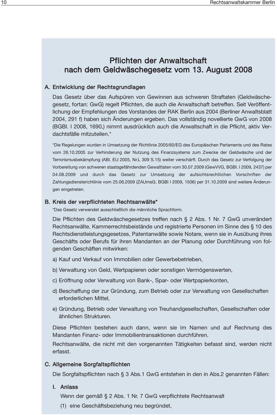 Seit Veröffentlichung der Empfehlungen des Vorstandes der RAK Berlin aus 2004 (Berliner Anwaltsblatt 2004, 291 f) haben sich Änderungen ergeben. Das vollständig novellierte GwG von 2008 (BGBl.