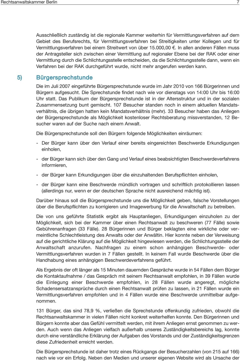 In allen anderen Fällen muss der Antragsteller sich zwischen einer Vermittlung auf regionaler Ebene bei der RAK oder einer Vermittlung durch die Schlichtungsstelle entscheiden, da die