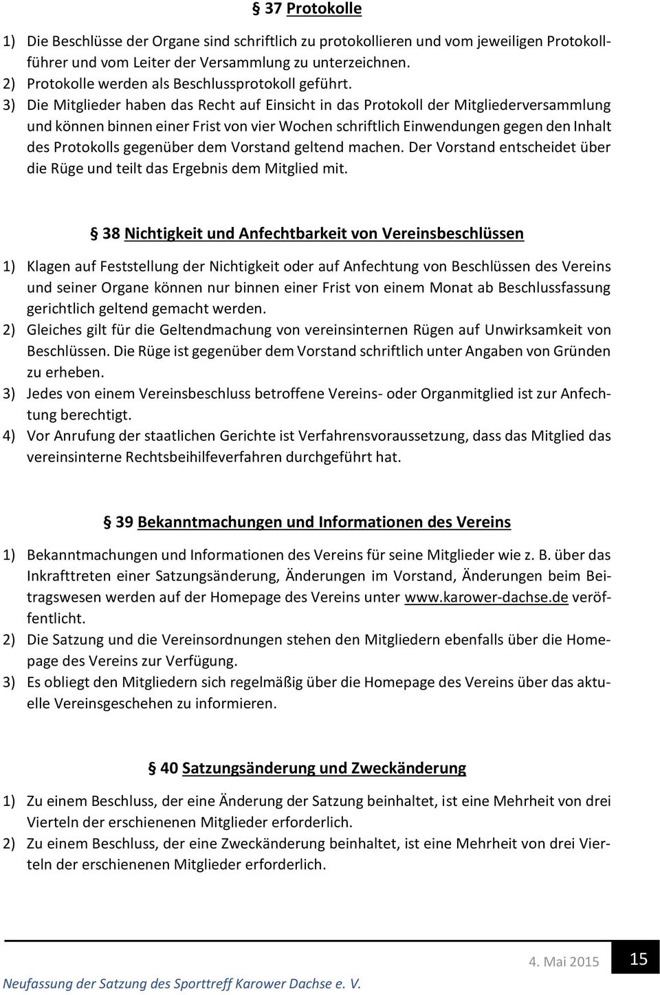 3) Die Mitglieder haben das Recht auf Einsicht in das Protokoll der Mitgliederversammlung und können binnen einer Frist von vier Wochen schriftlich Einwendungen gegen den Inhalt des Protokolls