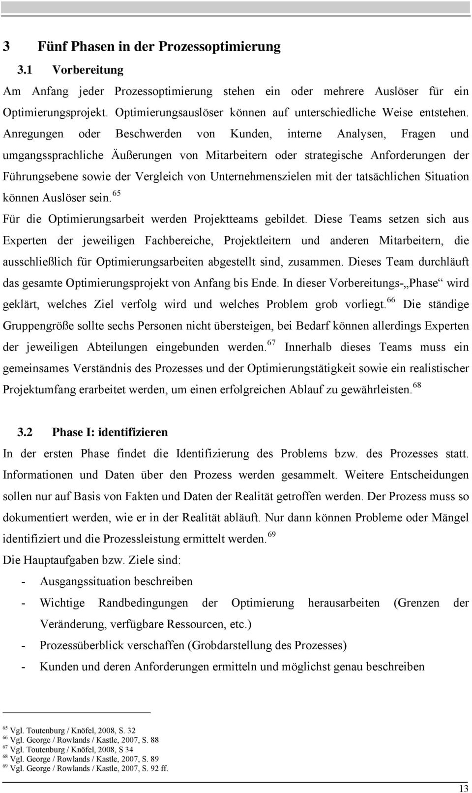 Anregungen oder Beschwerden von Kunden, interne Analysen, Fragen und umgangssprachliche Äußerungen von Mitarbeitern oder strategische Anforderungen der Führungsebene sowie der Vergleich von