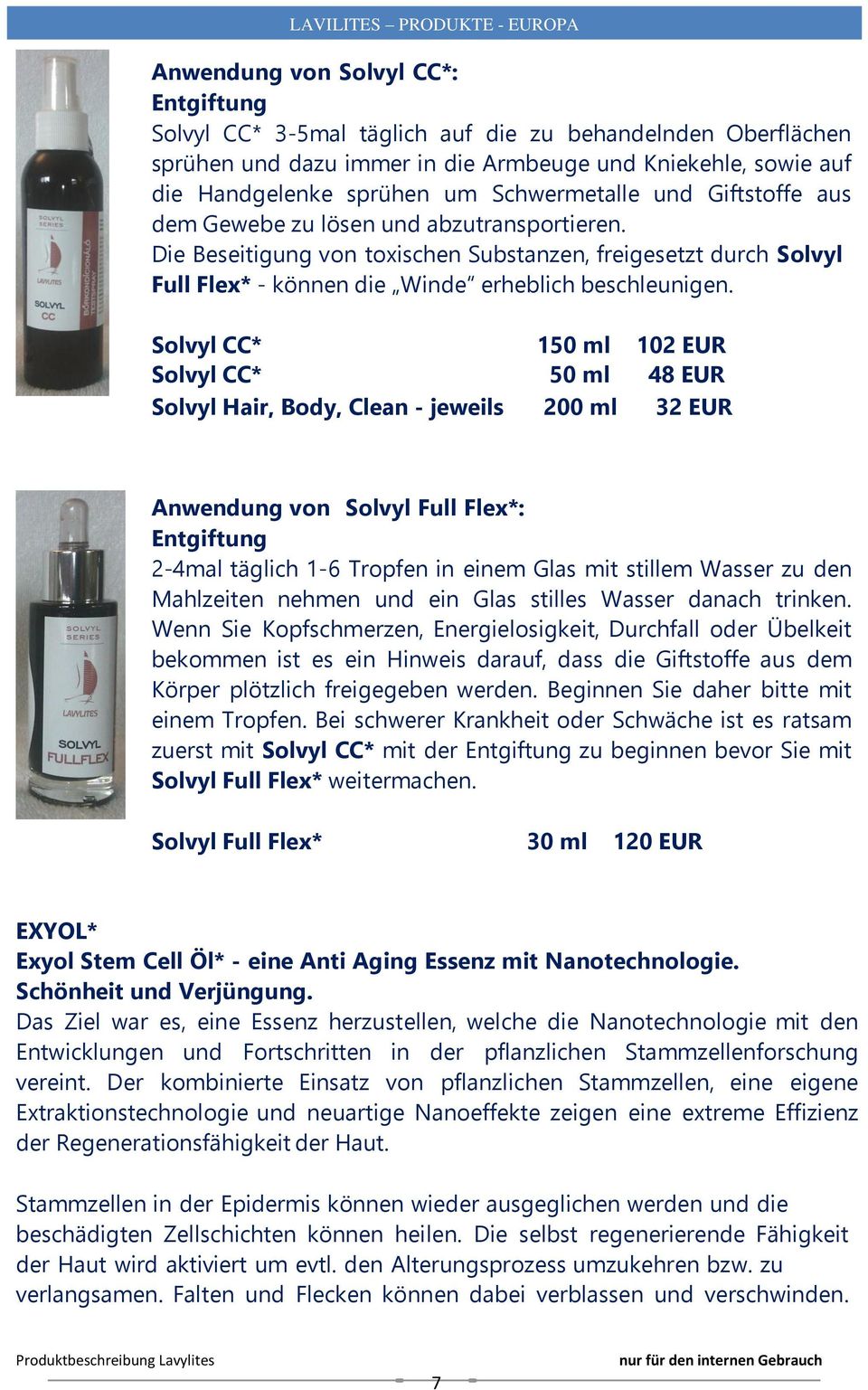 Solvyl CC* 150 ml 102 EUR Solvyl CC* 50 ml 48 EUR Solvyl Hair, Body, Clean - jeweils 200 ml 32 EUR Anwendung von Solvyl Full Flex*: Entgiftung 2-4mal täglich 1-6 Tropfen in einem Glas mit stillem