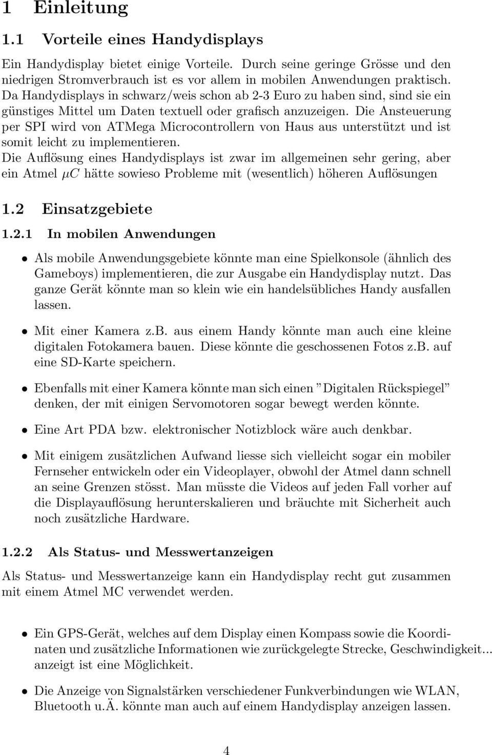 Die Ansteuerung per SPI wird von ATMega Microcontrollern von Haus aus unterstützt und ist somit leicht zu implementieren.