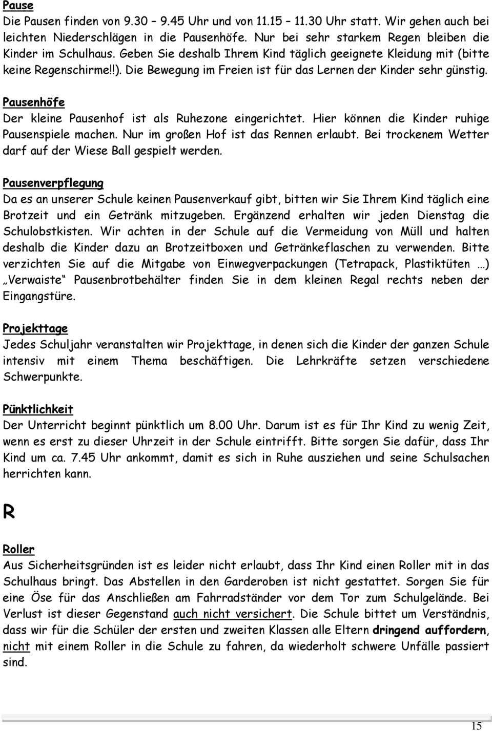 Pausenhöfe Der kleine Pausenhof ist als Ruhezone eingerichtet. Hier können die Kinder ruhige Pausenspiele machen. Nur im großen Hof ist das Rennen erlaubt.