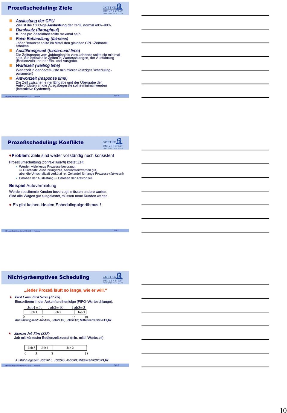 Ausführungszeit (turnaround time) Die Zeitspanne vom Jobbeginn bis zum Jobende sollte sie minimal sein. Sie enthält alle Zeiten in Warteschlangen, der Ausführung (Bedienzeit) und der Ein- und Ausgabe.