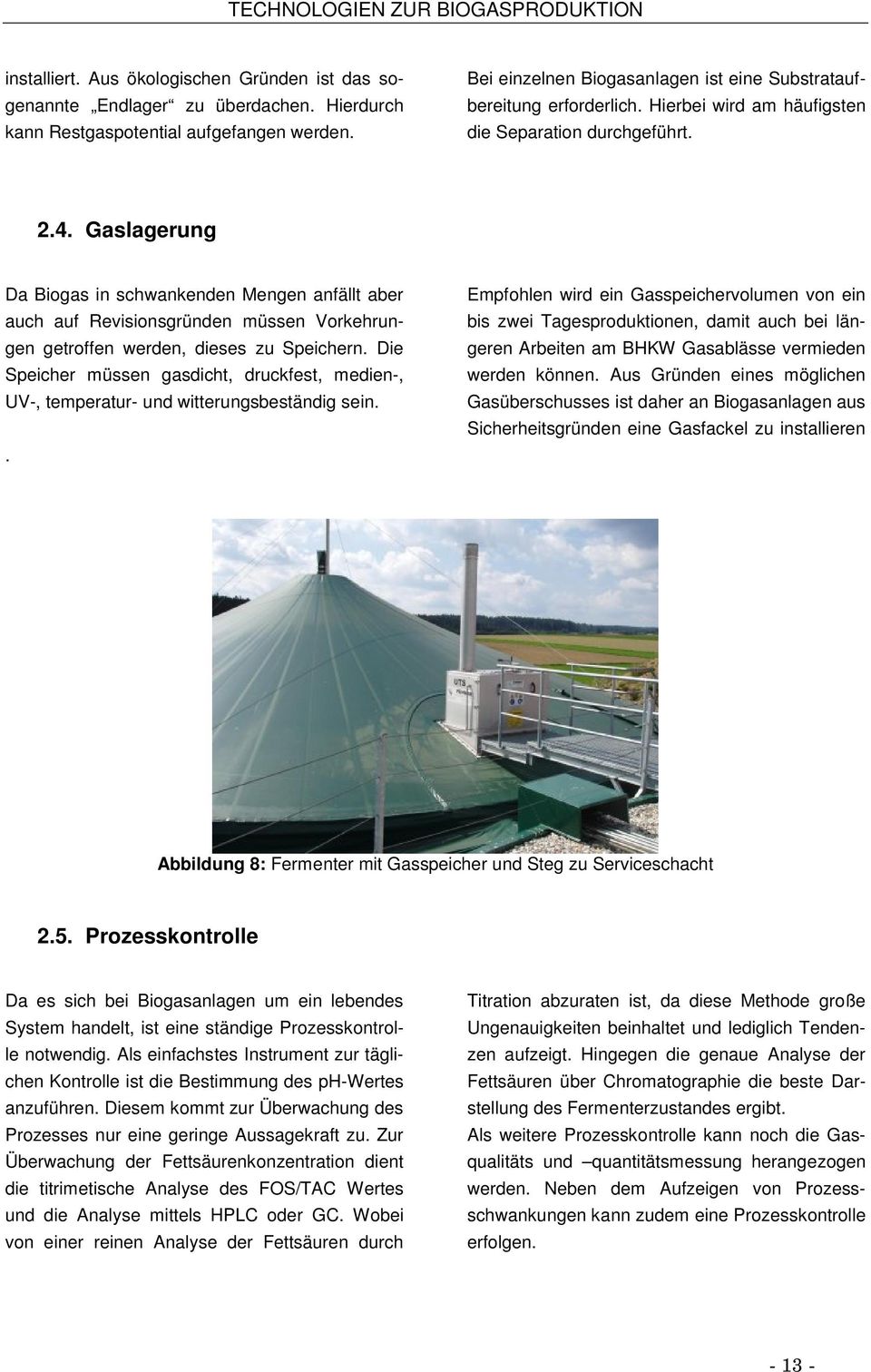 Gaslagerung Da Biogas in schwankenden Mengen anfällt aber auch auf Revisionsgründen müssen Vorkehrungen getroffen werden, dieses zu Speichern.