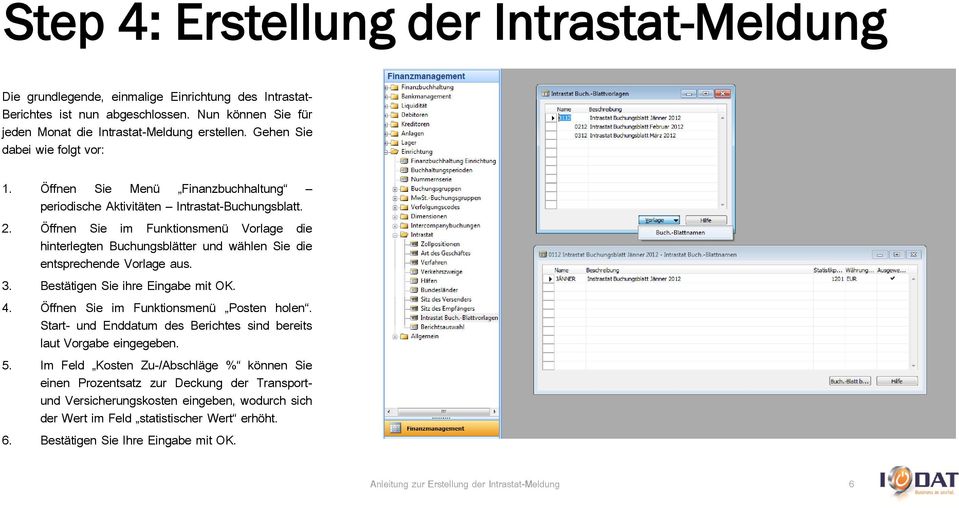 Öffnen Sie im Funktionsmenü Vorlage die hinterlegten Buchungsblätter und wählen Sie die entsprechende Vorlage aus. 3. Bestätigen Sie ihre Eingabe mit OK. 4. Öffnen Sie im Funktionsmenü Posten holen.