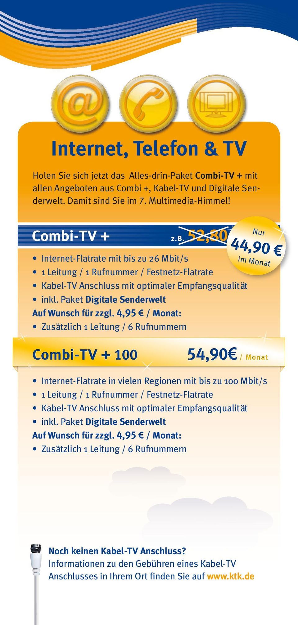 Paket Digitale Senderwelt Nur 44,90 im Monat Combi-TV + 100 54,90 / Monat Internet-Flatrate in vielen Regionen mit bis zu 100 Mbit/s 1 Leitung / 1 Rufnummer / Festnetz-Flatrate