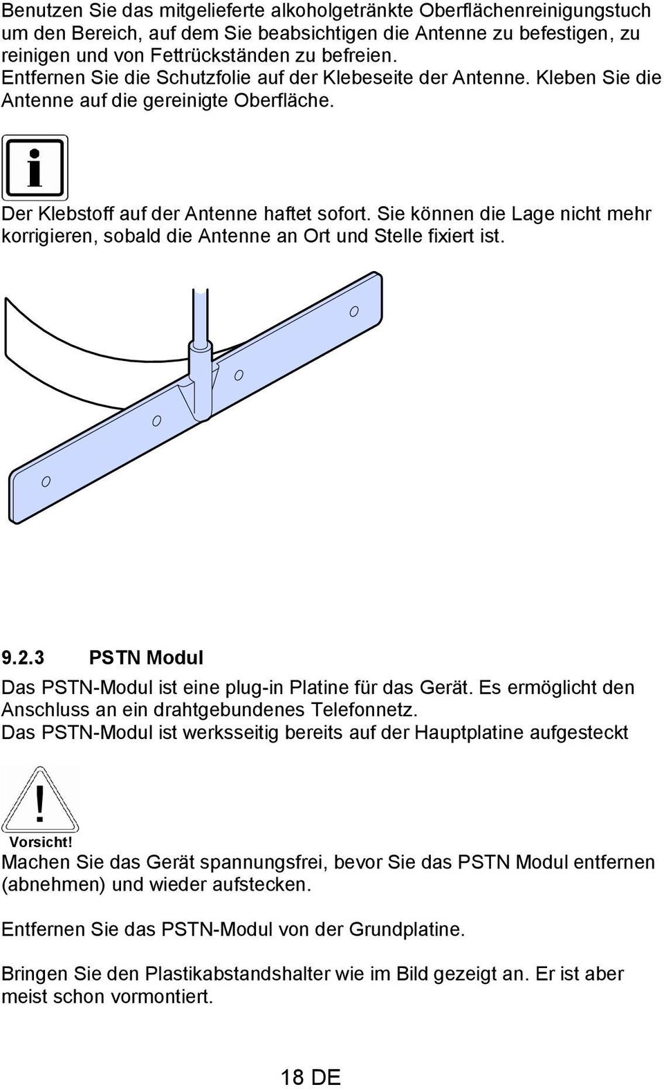 Sie können die Lage nicht mehr korrigieren, sobald die Antenne an Ort und Stelle fixiert ist. 9.2.3 PSTN Modul Das PSTN-Modul ist eine plug-in Platine für das Gerät.