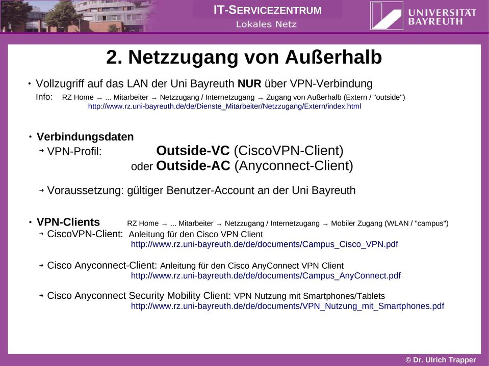 html Verbindungsdaten VPN-Profil: Outside-VC (CiscoVPN-Client) oder Outside-AC (Anyconnect-Client) Voraussetzung: gültiger Benutzer-Account an der Uni Bayreuth VPN-Clients RZ Home.