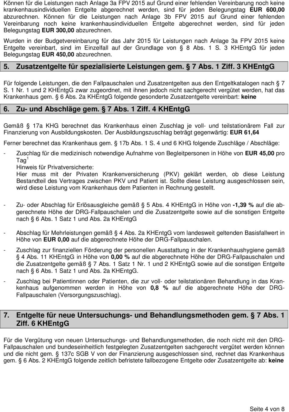 Können für die Leistungen nach Anlage 3b FPV 2015 auf Grund einer fehlenden Vereinbarung noch keine krankenhausindividuellen Entgelte abgerechnet werden, sind für jeden Belegungstag EUR 300,00 