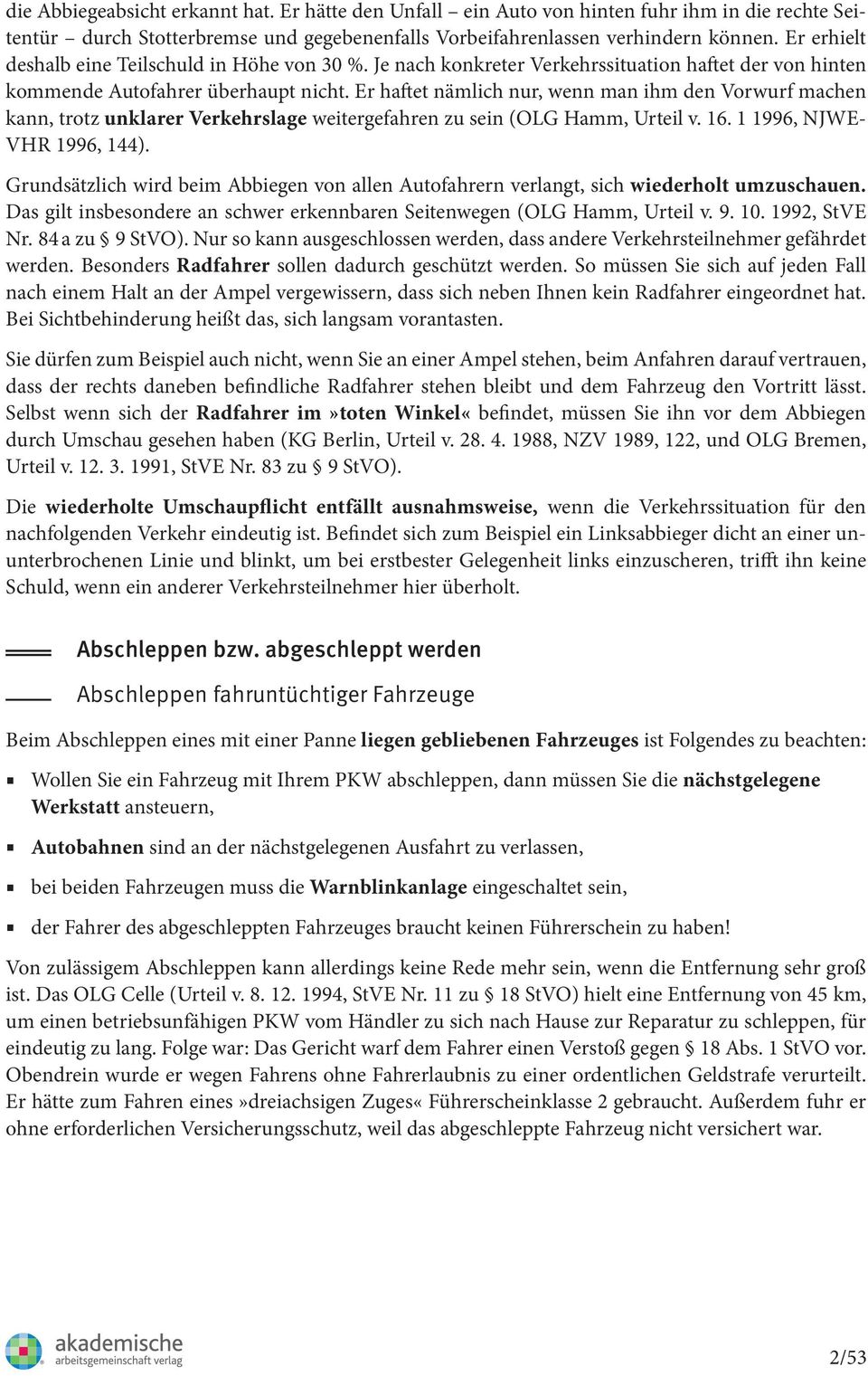 Er haftet nämlich nur, wenn man ihm den Vorwurf machen kann, trotz unklarer Verkehrslage weitergefahren zu sein (OLG Hamm, Urteil v. 16. 1 1996, NJWE- VHR 1996, 144).