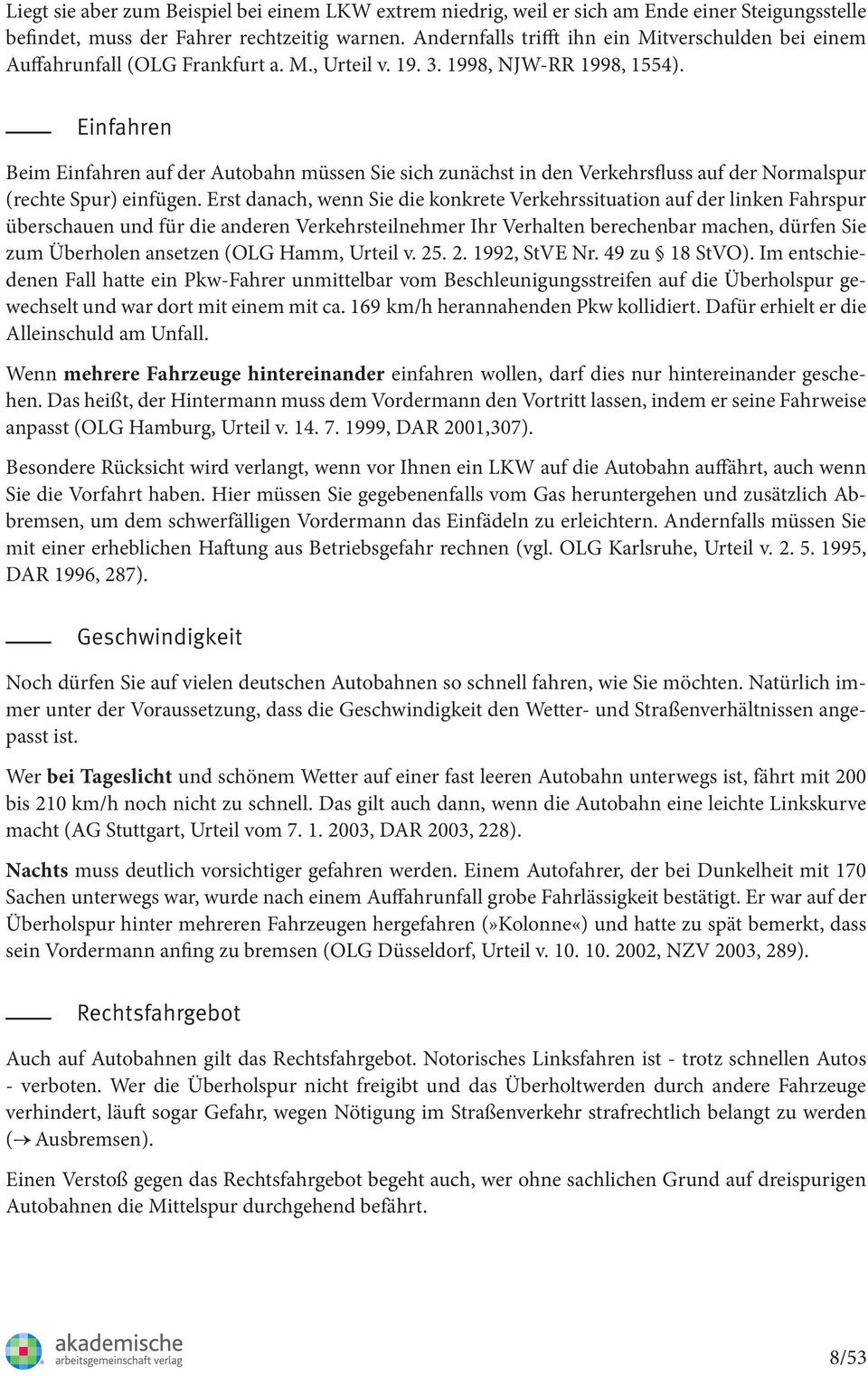 Einfahren Beim Einfahren auf der Autobahn müssen Sie sich zunächst in den Verkehrsfluss auf der Normalspur (rechte Spur) einfügen.