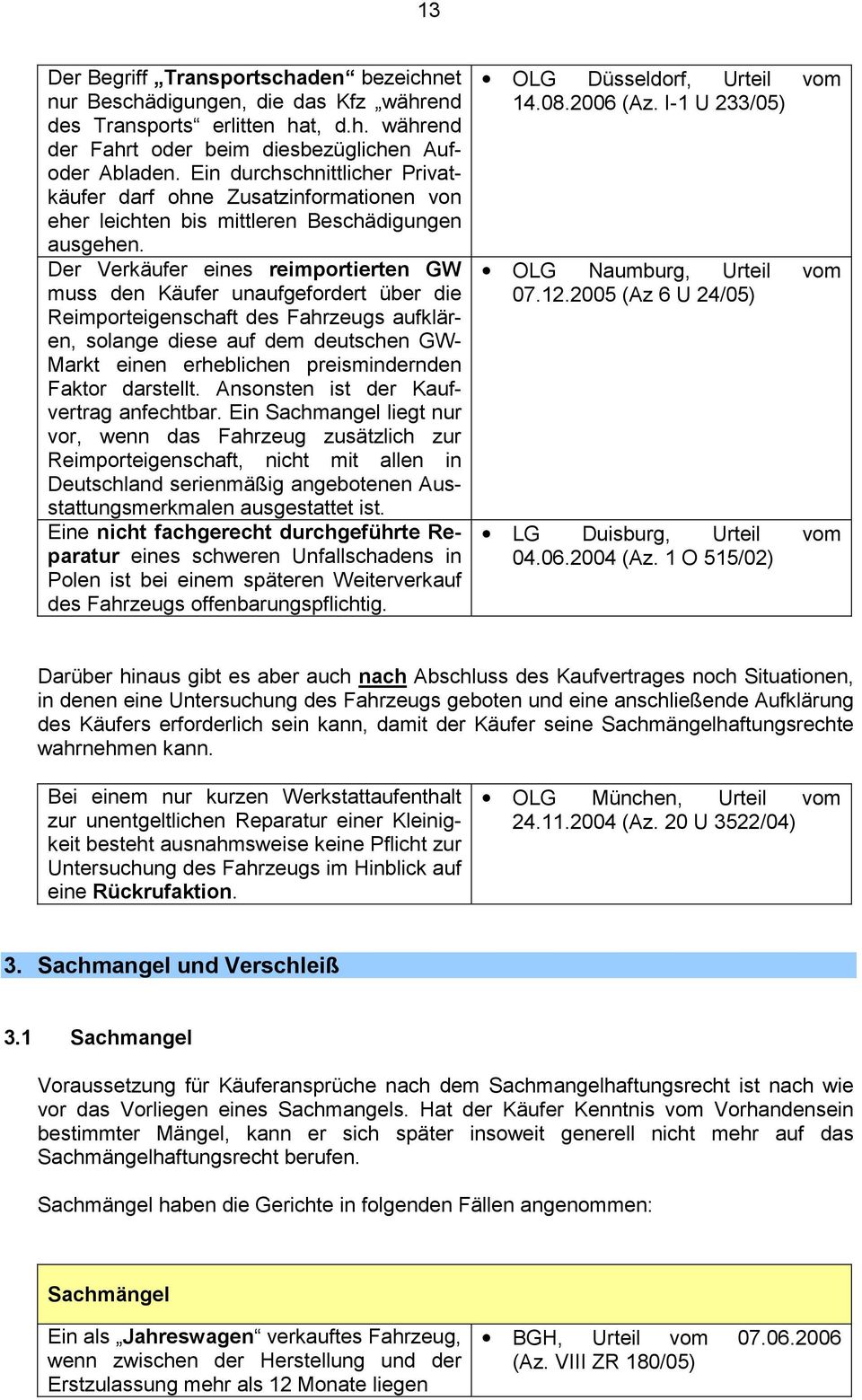 Der Verkäufer eines reimportierten GW muss den Käufer unaufgefordert über die Reimporteigenschaft des Fahrzeugs aufklären, solange diese auf dem deutschen GW- Markt einen erheblichen preismindernden