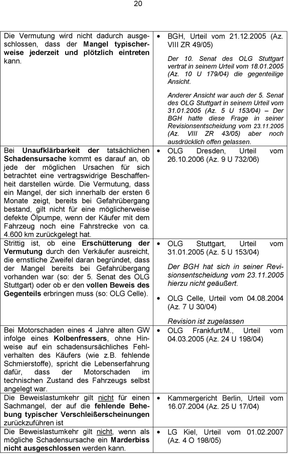 Die Vermutung, dass ein Mangel, der sich innerhalb der ersten 6 Monate zeigt, bereits bei Gefahrübergang bestand, gilt nicht für eine möglicherweise defekte Ölpumpe, wenn der Käufer mit dem Fahrzeug