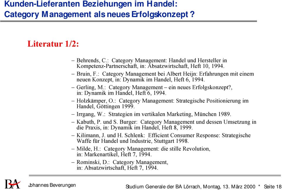 , in: Dynamik im Handel, Heft 6, 1994. Holzkämper, O.: Category Management: Strategische Positionierung im Handel, Göttingen 1999. Irrgang, W.: Strategien im vertikalen Marketing, München 1989.