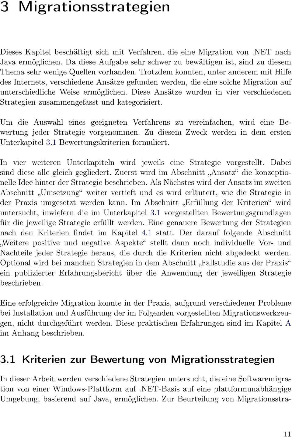 Trotzdem konnten, unter anderem mit Hilfe des Internets, verschiedene Ansätze gefunden werden, die eine solche Migration auf unterschiedliche Weise ermöglichen.