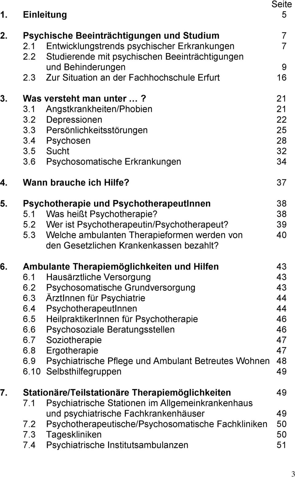 6 Psychosomatische Erkrankungen 34 4. Wann brauche ich Hilfe? 37 5. Psychotherapie und PsychotherapeutInnen 38 5.1 Was heißt Psychotherapie? 38 5.2 Wer ist Psychotherapeutin/Psychotherapeut? 39 5.