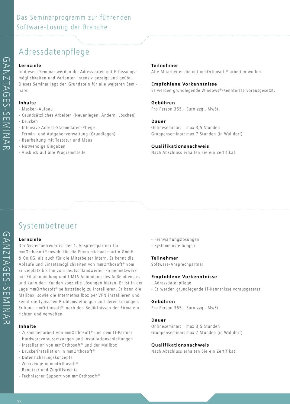 - Masken- Aufbau - Grundsätzliches Arbeiten ( Neuanlegen, Ändern, Löschen) - Drucken - Intensive Adress- Stammdaten- Pflege - Termin- und Aufgabenverwaltung ( Grundlagen) - Bearbeitung mit Tastatur